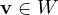 \mathbf v\in W