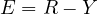 E = R - Y
