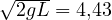 \sqrt{2gL} = 4{,}43