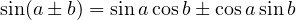 \sin(a \pm b) = \sin a\cos b \pm \cos a\sin b