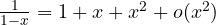 \frac{1}{1-x} = 1 + x + x^2 + o(x^2)