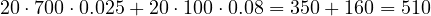20\cdot 700\cdot 0.025 + 20\cdot 100\cdot 0.08 = 350 + 160 = 510