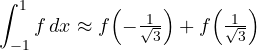 \[ \int_{-1}^{1}f\,dx \approx f\!\left(-\tfrac{1}{\sqrt3}\right) + f\!\left(\tfrac{1}{\sqrt3}\right) \]