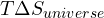 T\Delta S_{universe}
