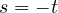 s = -t
