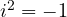 i^2 = -1