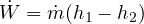 \dot W = \dot m(h_1 - h_2)