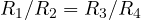 R_1/R_2 = R_3/R_4