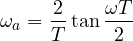 \[ \omega_a = \frac{2}{T}\tan\frac{\omega T}{2} \]