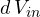 d\,V_{in}