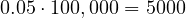 0.05\cdot 100,000 = 5000