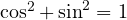 \cos^2 + \sin^2 = 1
