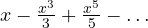 x - \frac{x^3}{3} + \frac{x^5}{5} - \dots