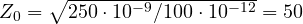 Z_0 = \sqrt{250\cdot 10^{-9}/100\cdot 10^{-12}} = 50