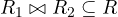 R_1 \bowtie R_2 \subseteq R