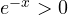 e^{-x} > 0