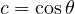 c = \cos\theta