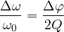\[ \frac{\Delta\omega}{\omega_0} = \frac{\Delta\varphi}{2Q} \]