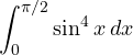 \displaystyle\int_0^{\pi/2}\sin^4 x\,dx
