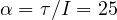 \alpha = \tau/I = 25