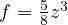 f = \frac{5}{8}z^3