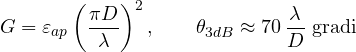 \[ G = \varepsilon_{ap}\left(\frac{\pi D}{\lambda}\right)^2,\qquad \theta_{3dB} \approx 70\,\frac{\lambda}{D}\ \text{gradi} \]