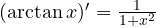 (\arctan x)' = \frac{1}{1+x^2}