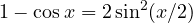 1 - \cos x = 2\sin^2(x/2)
