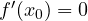 f'(x_0) = 0