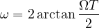 \[ \omega = 2\arctan\frac{\Omega T}{2} \]