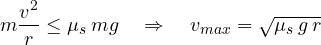 \[ m\frac{v^2}{r} \le \mu_s\,mg \quad\Rightarrow\quad v_{max} = \sqrt{\mu_s\,g\,r} \]