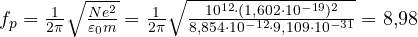 f_p = \frac{1}{2\pi}\sqrt{\frac{Ne^2}{\varepsilon_0m}} = \frac{1}{2\pi}\sqrt{\frac{10^{12}\cdot(1{,}602\cdot 10^{-19})^2}{8{,}854\cdot 10^{-12}\cdot 9{,}109\cdot 10^{-31}}} = 8{,}98