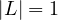 |L| = 1