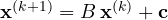 \mathbf x^{(k+1)} = B\,\mathbf x^{(k)} + \mathbf c