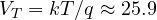 V_T = kT/q \approx 25.9