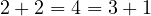 2 + 2 = 4 = 3 + 1