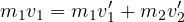 \[ m_1 v_1 = m_1 v_1' + m_2 v_2' \]