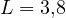 L = 3{,}8