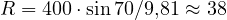 R = 400\cdot\sin 70&deg;/9{,}81 \approx 38
