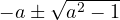 -a \pm\sqrt{a^2 - 1}