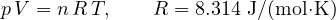 \[ p\,V = n\,R\,T,\qquad R = 8.314\ \text{J/(mol&middot;K)} \]
