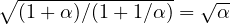 \sqrt{(1 + \alpha)/(1 + 1/\alpha)} = \sqrt\alpha
