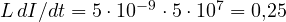 L\,dI/dt = 5\cdot 10^{-9}\cdot 5\cdot 10^7 = 0{,}25