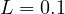 L = 0.1