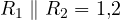 R_1\parallel R_2 = 1{,}2