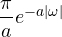 \dfrac{\pi}{a}e^{-a|\omega|}