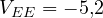 V_{EE} = -5{,}2
