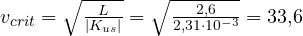 v_{crit} = \sqrt{\frac{L}{|K_{us}|}} = \sqrt{\frac{2{,}6}{2{,}31\cdot 10^{-3}}} = 33{,}6