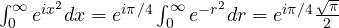 \int_0^\infty e^{ix^2}dx = e^{i\pi/4}\int_0^\infty e^{-r^2}dr = e^{i\pi/4}\frac{\sqrt\pi}{2}