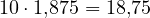 10\cdot 1{,}875 = 18{,}75